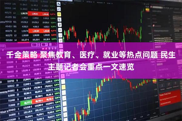 千金策略 聚焦教育、医疗、就业等热点问题 民生主题记者会重点一文速览