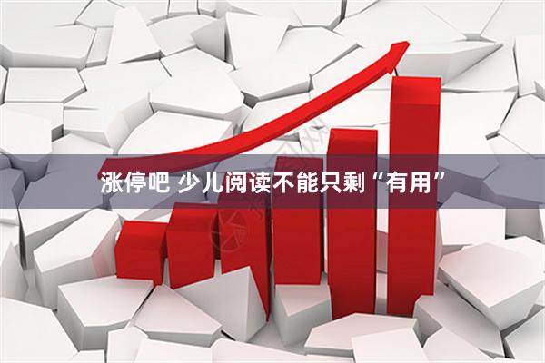 涨停吧 少儿阅读不能只剩“有用”