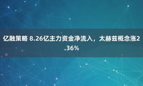 亿融策略 8.26亿主力资金净流入，太赫兹概念涨2.36%