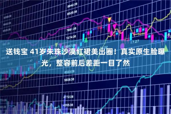 送钱宝 41岁朱珠沙漠红裙美出圈！真实原生脸曝光，整容前后差距一目了然